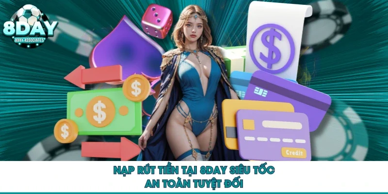Nạp rút tiền tại 8DAY siêu tốc, an toàn tuyệt đối